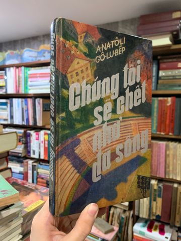  Chúng Tôi Sẽ Chết Như Đã Sống - Anatôli Gôlubếp 