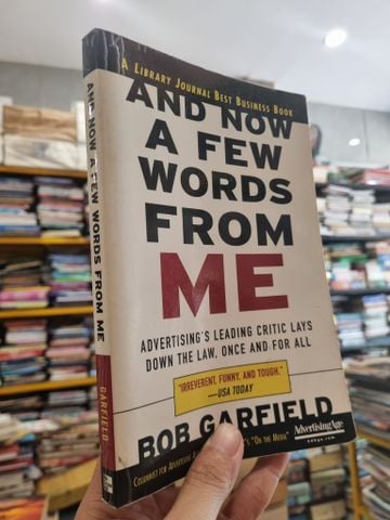  And Now a Few Words from Me: Advertising's Leading Critic Lays Down the Law, Once and for All - Bob Garfield 