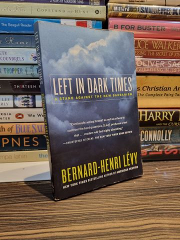 Left In Dark Times: A Stand Against The New Barbarism - Bernard-henri Lévy