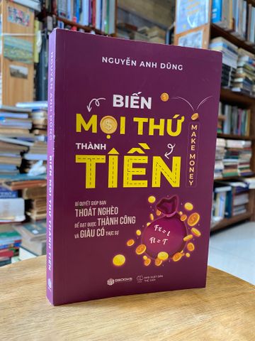 Biến mọi thứ thành tiền - Nguyễn Anh Dũng