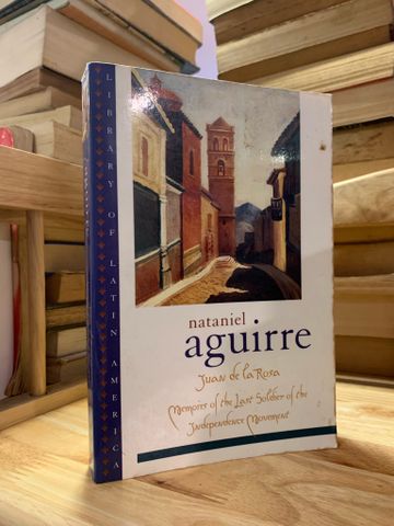  JUAN DE LA ROSA: MEMOIRS OF THE LAST SOILDER OIF THE INDEPENDENCE MOVEMENT - Nataniel Aguirre 
