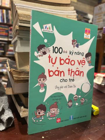 100 Kỹ Năng Tự Bảo Vệ Bản Thân cho Trẻ Ứng Phó với Nguy Hiểm - Tiểu Mạch Đông Thái