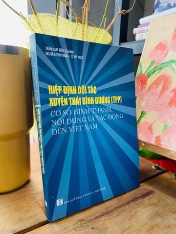  Hiệp định đối tác xuyên thái bình dương (TPP): Cơ sở hình thành, nội dung và tác động đến Việt Nam 