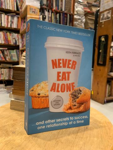  NEVER EAT ALONE AND OTHER SECRETS TO SUCCESS, ONE RELATIONSHIP AT A TIME - Keith Ferrazzi 