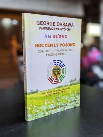 Âm Dương & Nguyên Lý Vô Song của Triết Lý và Khoa Học Phương Đông - George Ohshawa (Sakurazawa Nyoichi)