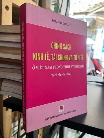 Chính Sách Kinh Tế, Tài Chính và Tiền Tệ Ở Việt Nam trong Thời Kỳ Đổi Mới - PGS, TS Lê Quốc Lý
