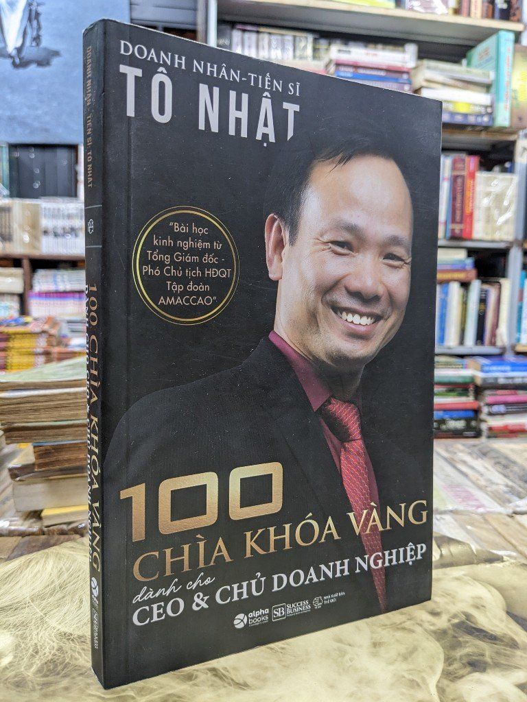  100 chìa khoá vàng của danh cho CEO & chủ doanh nghiệp - T.S Tô Nhật 