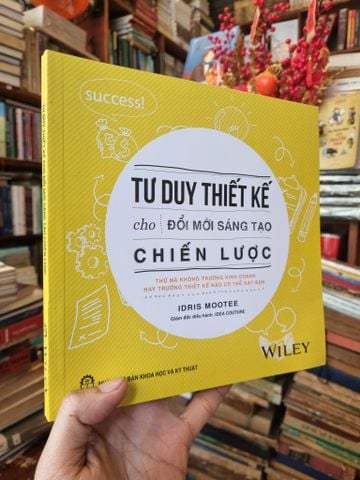  Tư Duy Thiết Kế Cho Đổi Mới Sáng Tạo Chiến Lược : Thứ mà không trường kinh doanh hay trường thiết kế nào có thể dạy bạn - Idris Mootee 
