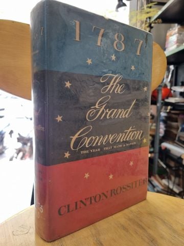  1787 THE GRAND CONVENTION : THE YEAR THAT MADE A NATION - CLINTON ROSSITER 