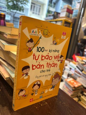 100 Kỹ Năng Tự Bảo Vệ Bản Thân cho Trẻ Ứng Phó với Nguy Hiểm - Tiểu Mạch Đông Thái