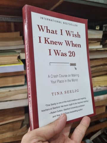  WHAT I WISH I KNOW WHEN I WAS 20 : A CRASH COURSE ON MAKING YOUR PLACE IN THE WORLD - Tina Seelig 