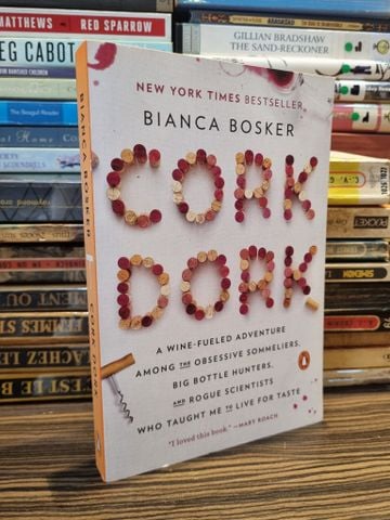  CORK DORK : A Wine-Fueled Adventure Among the Obsessive Sommeliers, Big Bottle Hunters, and Rogue Scientists Who Taught Me to Live for Taste - Bianca Bosker 