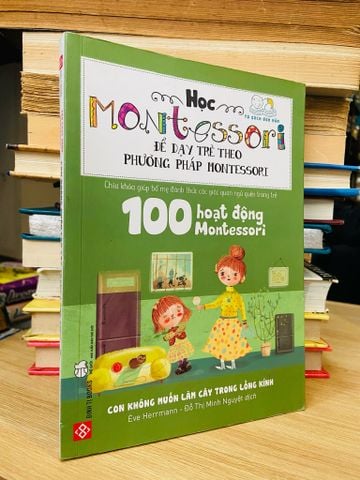  100 Hoạt Động Montessori - Con Không Muốn Làm Cây trong Lồng Kính - Efve Herrmann 