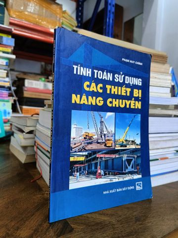 Tính Toán Sử Dụng Các Thiết Bị Nâng Chuyển - Phạm Huy Chính