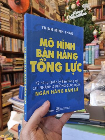 Mô Hình Bán Hàng Tổng Lực : Kỹ năng Quản lý Bán hàng tại chi nhánh & phòng giao dịch ngân hàng bán lẻ - Trịnh Minh Thảo