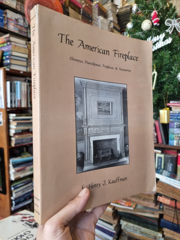  The American Fireplace : Chimneys, Mantelpieces, Fireplaces, & Accessories - Henry J. Kauffman 