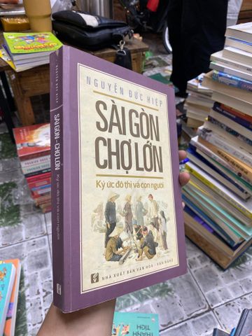  SÀI GÒN CHỢ LỚN QUA NHỮNG TƯ LIỆU QUÝ TRƯỚC 1945 - NGUYỄN ĐỨC HIỆP 