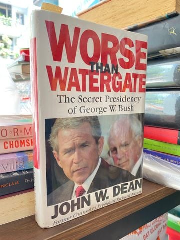 Worse Than Watergate: The Secret Presidency of George W. Bush - John W. Dean