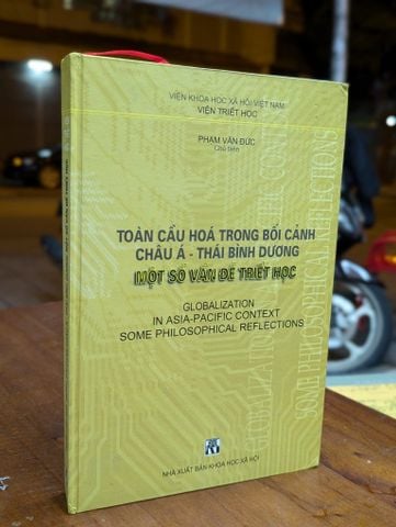  TOÀN CẦU HOÁ TRONG BỐI CẢNH CHÂU Á THÁI BÌNH DƯƠNG MỘT SỐ VẤN ĐỀ TRIẾT HỌC - PHẠM VĂN ĐỨC CHỦ BIÊN 