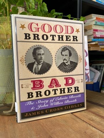  GOOD BROTHER, BAD BROTHER: A STORY OF EDWIN BOOTH & JOHN WILKES BOOTH - JAMES CROSS GIBLIN 