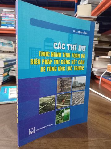 Các Thí Dụ Thực Hành Tính Toán và Biện Pháp Thi Công Kết Cấu Bê Tông Ứng Lực Trước - Ths. Đặng Tỉnh