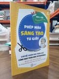  Phép màu sáng tạo từ giấy: Bộ sách đầu tiên và duy nhất áp dụng phương pháp khoa học sáng tạo từ giấy 