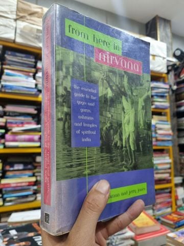  FROM HERE TO NIRVANA : THE ESSENTIAL GUIDE TO THE YOGIS AND GURUS, ASHRAMS AND TEMPLES OF SPIRITUAL INDIA - Anna Cushman and Jerry Jones 