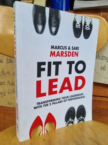  FIT TO LEAD: TRANSFORMING YOUR LEADERSHIP WITH THE 5 PILLARS OF PERFORMANCE PAPERBACK – MARCUS MARSDEN, SARI MARSDEN 