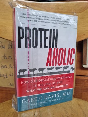  PROTEINAHOLIC: HOW OUR OBSESSION WITH MEAT IS KILLING US AND WHAT WE CAN DO ABOUT IT - GARTH DAVIS, M.D WITH HOWARD JACOBSON, Ph.D 