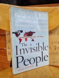  THE INVISIBLE PEOPLE : HOW THE US HAS SLEPT THROUGH THE GLOBLAS AIDS PANDEMIC, THE GREATEST HUMANITARIAN CATASTROPHE OF OUR TIME- GREG BEHRMAN 
