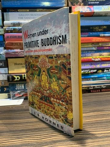  Women Under Primitive Buddhism: Laywomen and Almswomen - I.B. Horner 