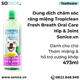  Dung dịch chăm sóc răng miệng TropiClean Fresh Breath Oral Care & Hip Joint 473ml - Thơm miệng Hỗ trợ xương khớp SONICE. 