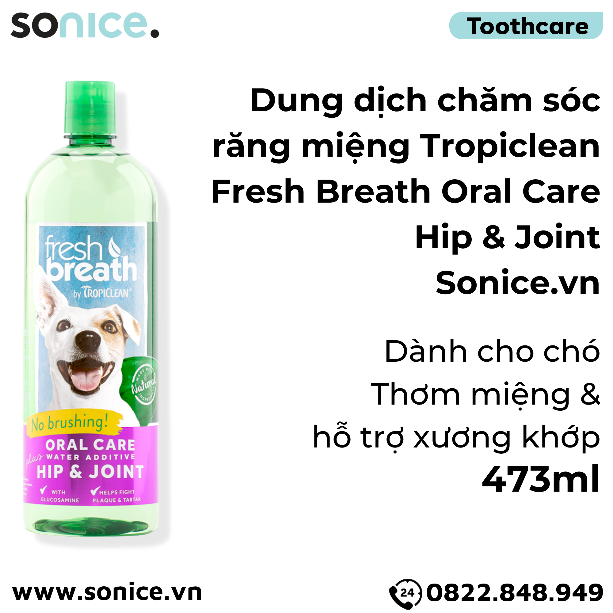  Dung dịch chăm sóc răng miệng TropiClean Fresh Breath Oral Care & Hip Joint 473ml - Thơm miệng Hỗ trợ xương khớp SONICE. 