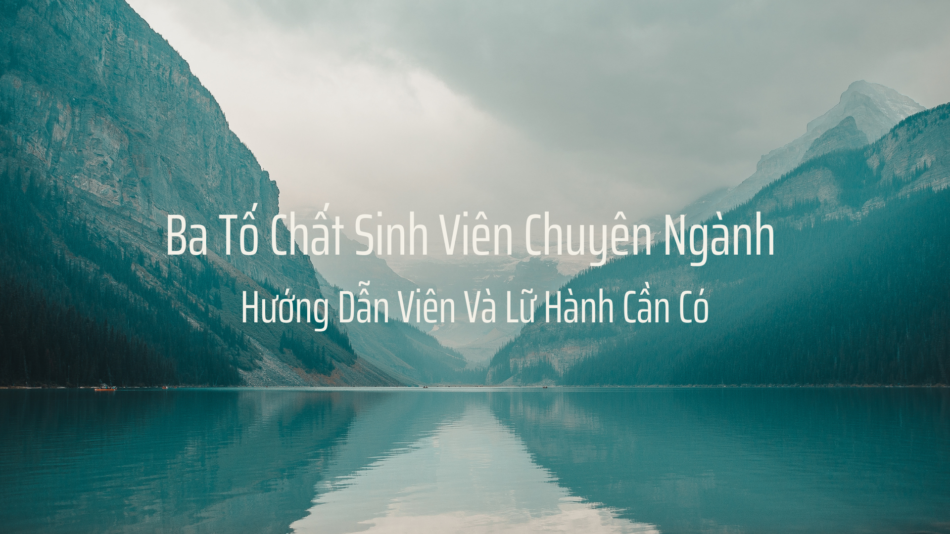 Ba Tố Chất Sinh Viên Chuyên Ngành Hướng Dẫn Viên Và Lữ Hành Cần Có