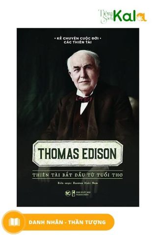 Kể Chuyện Cuộc Đời Các Thiên Tài: Thomas Edison - Thiên Tài Bắt Đầu Từ Tuổi Thơ