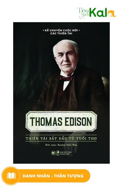  Kể Chuyện Cuộc Đời Các Thiên Tài: Thomas Edison - Thiên Tài Bắt Đầu Từ Tuổi Thơ 