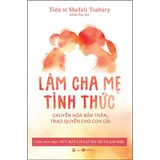  Làm Cha Mẹ Tỉnh Thức - Chuyển Hóa Bản Thân, Trao Quyền Cho Con Cái 