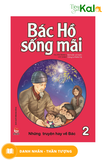  Bác Hồ Sống Mãi: Những Truyện Hay Về Bác (Tập 2) 