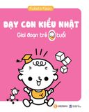  Dạy Con Kiểu Nhật - Giai Đoạn Trẻ 0 Tuổi 