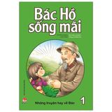  Bác Hồ sống mãi : Những mẩu truyện hay về Bác ( Tập 1 ) 