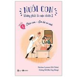  Nuôi Con Không Phải Là Cuộc Chiến 1 - Chào Con - Em Bé Sơ Sinh 