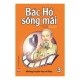  Bác Hồ Sống Mãi: Những Những Truyện Hay Về Bác (Tập 3) 