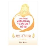  Cách Nuôi Dạy Những Đứa Trẻ Dễ Cáu Giận, Khó Bảo 