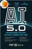  AI 5.0 Nhanh hơn, dễ hơn, rẻ hơn, chính xác hơn 