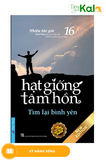  Hạt Giống Tâm Hồn - Tập 16: Tìm Lại Bình Yên (Tái Bản 2020) 