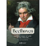  Kể Chuyện Cuộc Đời Các Thiên Tài: Beethoven - Nhà Soạn Nhạc Cổ Điển Vĩ Đại Thế Giới 