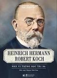  Kể Chuyện Cuộc Đời Các Thiên Tài - Heinrich Hermann Robert Koch - Nhà Vi Trùng Học Tài Ba 