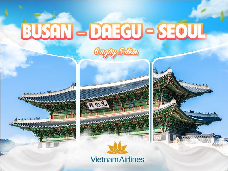 HÀN QUỐC| BUSAN - DAEGU - SEOUL (Vietnam Airlines)