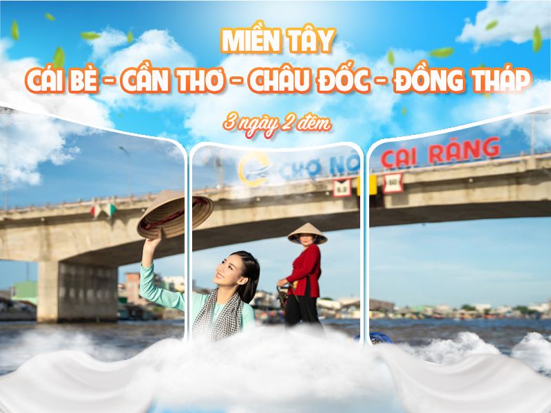 MIỀN TÂY - Cái Bè - Cần Thơ - Châu Đốc - Đồng Tháp