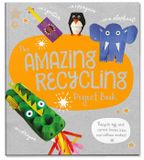  THE AMAZING RECYCLING PROJECT BOOK : RECYCLE EGG AND CEREAL BOXES INTO MARVELLOUS MAKES! 